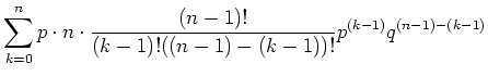 $\displaystyle \sum\limits_{k=0}^n p\cdot n\cdot \frac{(n-1)!}{(k-1)!((n-1)-(k-1))!}p^{(k-1)} q^{(n-1)-(k-1)}$