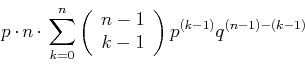 \begin{displaymath}p\cdot n\cdot\sum\limits_{k=0}^n \left(
\begin{array}{c}
n-1 \\
k-1 \\
\end{array}\right)p^{(k-1)} q^{(n-1)-(k-1)} \end{displaymath}