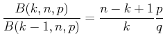 $\displaystyle \frac{B(k,n,p)}{B(k-1,n,p)} = \frac{n-k+1}{k}\frac{p}{q}$