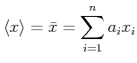 $\displaystyle \left< x\right> = \bar{x} = \sum\limits_{i=1}^{n} a_i x_i$