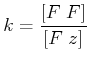 $\displaystyle k = \frac{\left[F\; F\right]}{\left[F\; z\right]}$