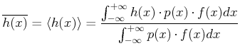 $\displaystyle \overline{h(x)}=\left< h(x) \right> = \frac{\int_{-\infty}^{+\infty}h(x)\cdot p(x) \cdot f(x) dx}{\int_{-\infty}^{+\infty}p(x) \cdot f(x) dx}$