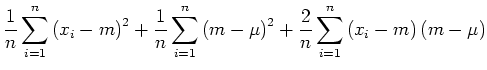 $\displaystyle \frac{1}{n}\sum\limits_{i=1}^{n}\left(x_i-m\right)^2 +
\frac{1}{n...
...\right)^2+
\frac{2}{n}\sum\limits_{i=1}^{n}\left(x_i-m\right)\left(m-\mu\right)$