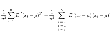 $\displaystyle \frac{1}{n^2} \sum\limits_{i=1}^n E\left[\left(x_i -\mu\right)^2\...
... \\
\end{array}}^n E\left[\left(x_i -\mu\right)\left(x_i -\mu\right)\right]
$
