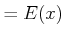 $\displaystyle = E(x) $
