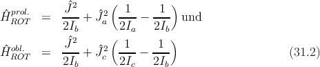             J^2     (  1     1 )
H^prRoOlT.  =   ---+  ^J2a  ----- ---  und
            2Ib       2Ia   2Ib
  obl.       J^2    2(  1     1 )
H^ROT   =   ---+  ^Jc  --- - ---                      (31.2)
            2Ib       2Ic   2Ib
