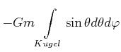 $\displaystyle -Gm\int\limits_{Kugel}\sin \theta d\theta d\varphi \notag$