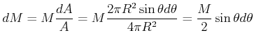 $\displaystyle dM=M\frac{dA}{A}=M\frac{2\pi R^{2}\sin\theta d\theta}{4\pi R^{2}}=\frac{M} {2}\sin\theta d\theta$