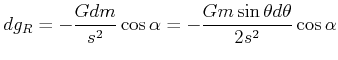 $\displaystyle dg_{R}=-\frac{Gdm}{s^{2}}\cos\alpha=-\frac{Gm\sin\theta d\theta}{2s^{2}} \cos\alpha$