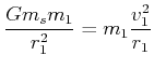 $\displaystyle \frac{Gm_{s}m_{1}}{r_{1}^{2}}=m_{1}\frac{v_{1}^{2}}{r_{1}}$