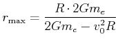 $\displaystyle r_{\max}=\frac{R\cdot2Gm_{e}}{2Gm_{e}-v_{0}^{2}R}$