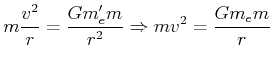 $\displaystyle m\frac{v^{2}}{r}=\frac{Gm_{e}'m}{r^{2}}\Rightarrow mv^{2}=\frac {Gm_{e}m}{r}$