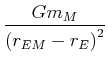 $\displaystyle \frac{Gm_{M}}{\left( r_{EM}-r_{E}\right) ^{2}} $