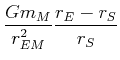 $\displaystyle \frac{Gm_{M}}{ r_{EM}^{2}}\frac{r_{E}-r_{S}}{r_{S}}$