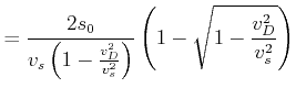 $\displaystyle =\frac{2s_{0}}{v_{s}\left( 1-\frac{v_{D}^{2}}{v_{s}^{2}}\right) }\left( 1-\sqrt{1-\frac{v_{D}^{2}}{v_{s}^{2}}}\right)$