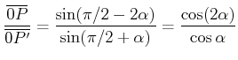 $\displaystyle \frac{\overline{0P}}{\overline{0P'}} =
\frac{\sin(\pi/2-2\alpha)}{\sin(\pi/2+\alpha)}=\frac{\cos(2\alpha)}{\cos\alpha} $