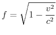 $\displaystyle f = \sqrt{1-\frac{v^2}{c^2}}$