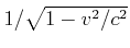 $ 1/\sqrt{1-v^2/c^2}$