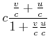$\displaystyle c\frac{\frac{v}{c}+ \frac{u}{c}}{1+\frac{v}{c}\frac{u}{c}}$