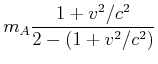 $\displaystyle m_A \frac{1+v^2/c^2}{2-(1+v^2/c^2)}$