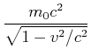 $\displaystyle \frac{m_0 c^2}{\sqrt{1-v^2/c^2}}$