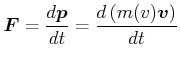 $\displaystyle \vec{F}= \frac{d \vec{p}}{dt} = \frac{d \left(m(v)\vec{v}\right)}{dt}$
