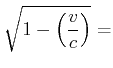 $\displaystyle \sqrt{1-\left(\frac{v}{c}\right)} =$