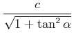 $\displaystyle \frac{c}{\sqrt{1+\tan^2\alpha}}$