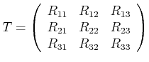 $\displaystyle T = \left( \begin{array}[c]{ccc} R_{11} & R_{12} & R_{13}  R_{21} & R_{22} & R_{23}  R_{31} & R_{32} & R_{33} \end{array} \right)$