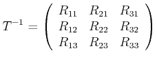 $\displaystyle T^{-1} = \left(\begin{array}[c]{ccc} R_{11} & R_{21} & R_{31}  R_{12} & R_{22} & R_{32}  R_{13} & R_{23} & R_{33} \end{array} \right)$