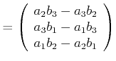 $\displaystyle =\left( \begin{array}[c]{c} a_{2}b_{3}-a_{3}b_{2} a_{3}b_{1}-a_{1}b_{3} a_{1}b_{2}-a_{2}b_{1} \end{array} \right)$
