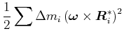 $\displaystyle \frac{1}{2}\sum\Delta m_{i}\left( \vec{\omega}\times \vec{R}_{i}^*\right)^{2}$