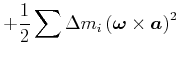 $\displaystyle +\frac{1}{2} \sum\Delta m_{i}\left(
\vec{\omega}\times\vec{a}\right) ^{2}$