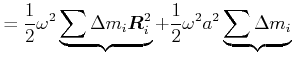 $\displaystyle =\frac{1}{2}\omega^{2}\underbrace{\sum\Delta m_{i}\vec{R}_{i}^{2}}+\frac{1}{2}\omega^{2}a^{2}\underbrace{\sum\Delta m_{i}}$