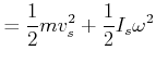 $\displaystyle =\frac{1}{2}mv_{s}^{2}+\frac{1}{2}I_{s}\omega^{2}$