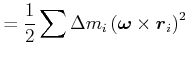 $\displaystyle =\frac{1}{2}\sum\Delta m_{i}\left( \vec{\omega}\times\vec{r}_{i}\right) ^{2}$