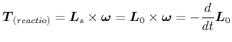 $\displaystyle \vec{T}_{\left( reactio\right) }=\vec{L}_{s}\times\vec{\omega }=\vec{L}_{0}\times\vec{\omega}=-\frac{d}{dt}\vec{L}_{0}$