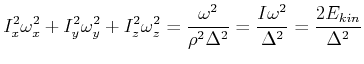 $\displaystyle I_{x}^{2}\omega_{x}^{2}+I_{y}^{2}\omega_{y}^{2}+I_{z}^{2}\omega_{...
...\rho^{2}\Delta^{2}}=\frac{I\omega^{2}}{\Delta^{2}} =\frac{2E_{kin}}{\Delta^{2}}$