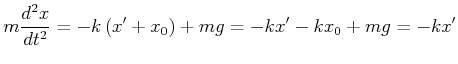 $\displaystyle m \frac{d^2 x}{dt^2} = -k\left(x'+x_0\right) +mg = -kx' -kx_0 +mg = -kx'$