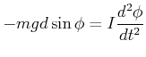 $\displaystyle -mgd \sin\phi = I \frac{d^2\phi}{dt^2}$