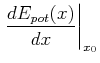 $\displaystyle \left.\frac{dE_{pot}(x)}{dx}\right\vert _{x_0}$