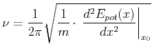 $\displaystyle \nu = \frac{1}{2\pi} \sqrt{\frac{1}{m}\cdot \left.\frac{d^2E_{pot}(x)}{dx^2}\right\vert _{x_0}}$