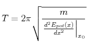$\displaystyle T = {2\pi} \sqrt{\frac{m}{\left.\frac{d^2E_{pot}(x)}{dx^2}\right\vert _{x_0}}}$