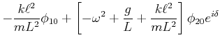 $\displaystyle - \frac{k\ell^2}{mL^2}\phi_{1,0}+\left[-\omega^2 +\frac{g}{L} +\frac{k\ell^2}{mL^2}\right]\phi_{2,0}e^{i\delta}$