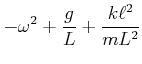 $\displaystyle -\omega^2+\frac{g}{L}+\frac{k\ell^2}{mL^2}$