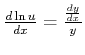 $ \frac{d \ln u}{dx} = \frac{\frac{d y}{dx}}{y}$