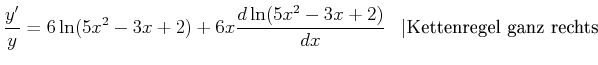 $\displaystyle \frac{y'}{y} = 6 \ln(5 x^2-3x+2)+ 6 x \frac{d \ln(5 x^2-3x+2)}{dx}\;\;\;\vert\textrm{Kettenregel ganz rechts}$