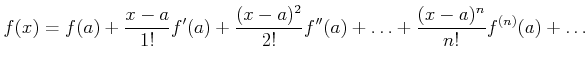$\displaystyle f(x) = f(a)+\frac{x-a}{1!}f'(a)+\frac{(x-a)^2}{2!}f''(a)+\ldots+\frac{(x-a)^n}{n!}f^{(n)}(a)+\ldots$