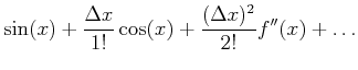 $\displaystyle \sin(x)+\frac{\Delta x}{1!}\cos(x)+\frac{(\Delta
x)^2}{2!}f''(x)+\ldots$