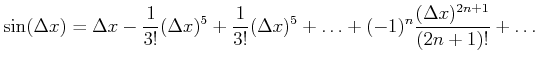 $\displaystyle \sin(\Delta x) = \Delta x - \frac{1}{3!} (\Delta x)^5 + \frac{1}{3!} (\Delta x)^5 +\ldots+(-1)^n \frac{(\Delta
x)^{2n+1}}{(2n+1)!}+\ldots$